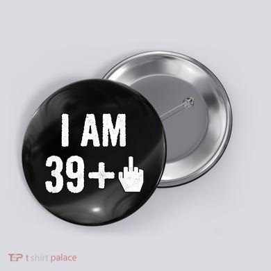 I Am 39 Plus 1 Middle Finger Button