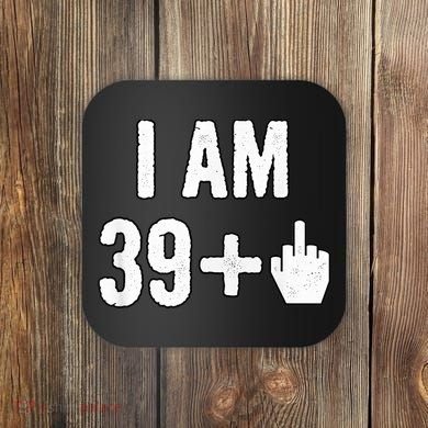 I Am 39 Plus 1 Middle Finger Coaster