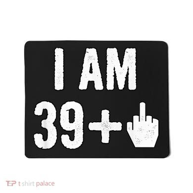 I Am 39 Plus 1 Middle Finger Mousepad