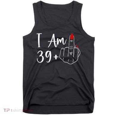 I Am 39 Plus 1 Middle Finger For A 40th Birthday Tank Top