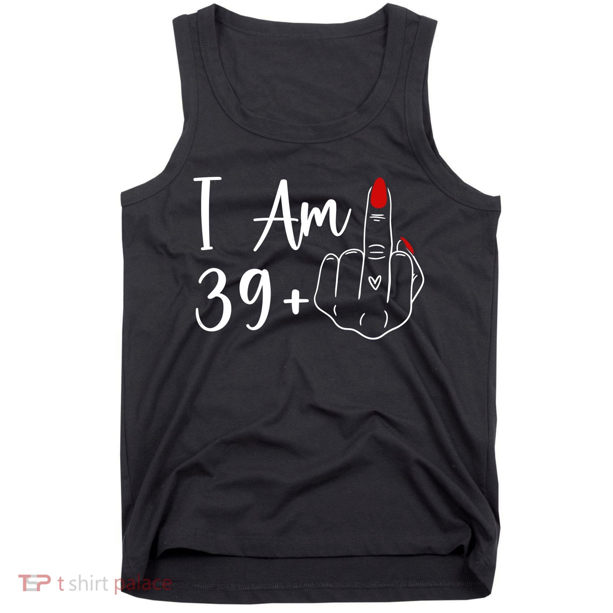 I Am 39 Plus 1 Middle Finger For A 40th Birthday Tank Top