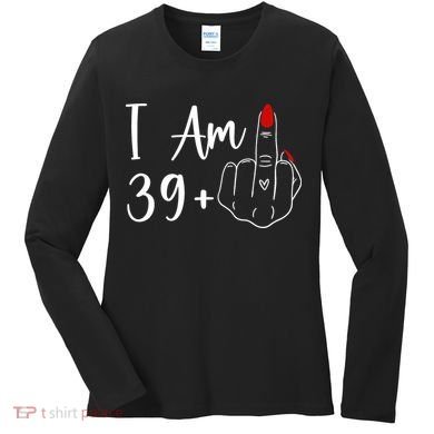I Am 39 Plus 1 Middle Finger For A 40th Birthday Women's Long Sleeve Shirt