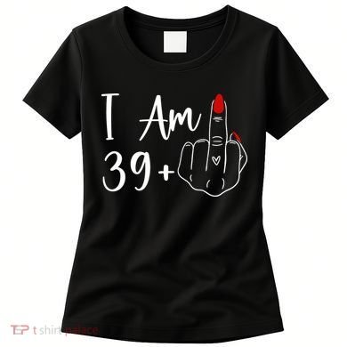 I Am 39 Plus 1 Middle Finger For A 40th Birthday Women's T-Shirt