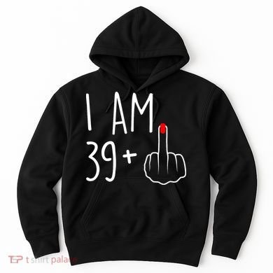 I Am 39 Plus 1 Middle Finger For A 40th Birthday Hoodie
