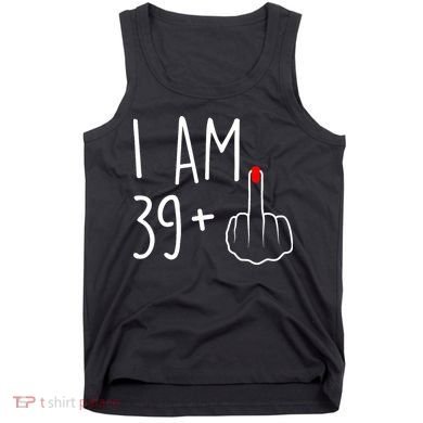 I Am 39 Plus 1 Middle Finger For A 40th Birthday Tank Top