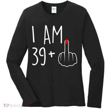 I Am 39 Plus 1 Middle Finger For A 40th Birthday Women's Long Sleeve Shirt