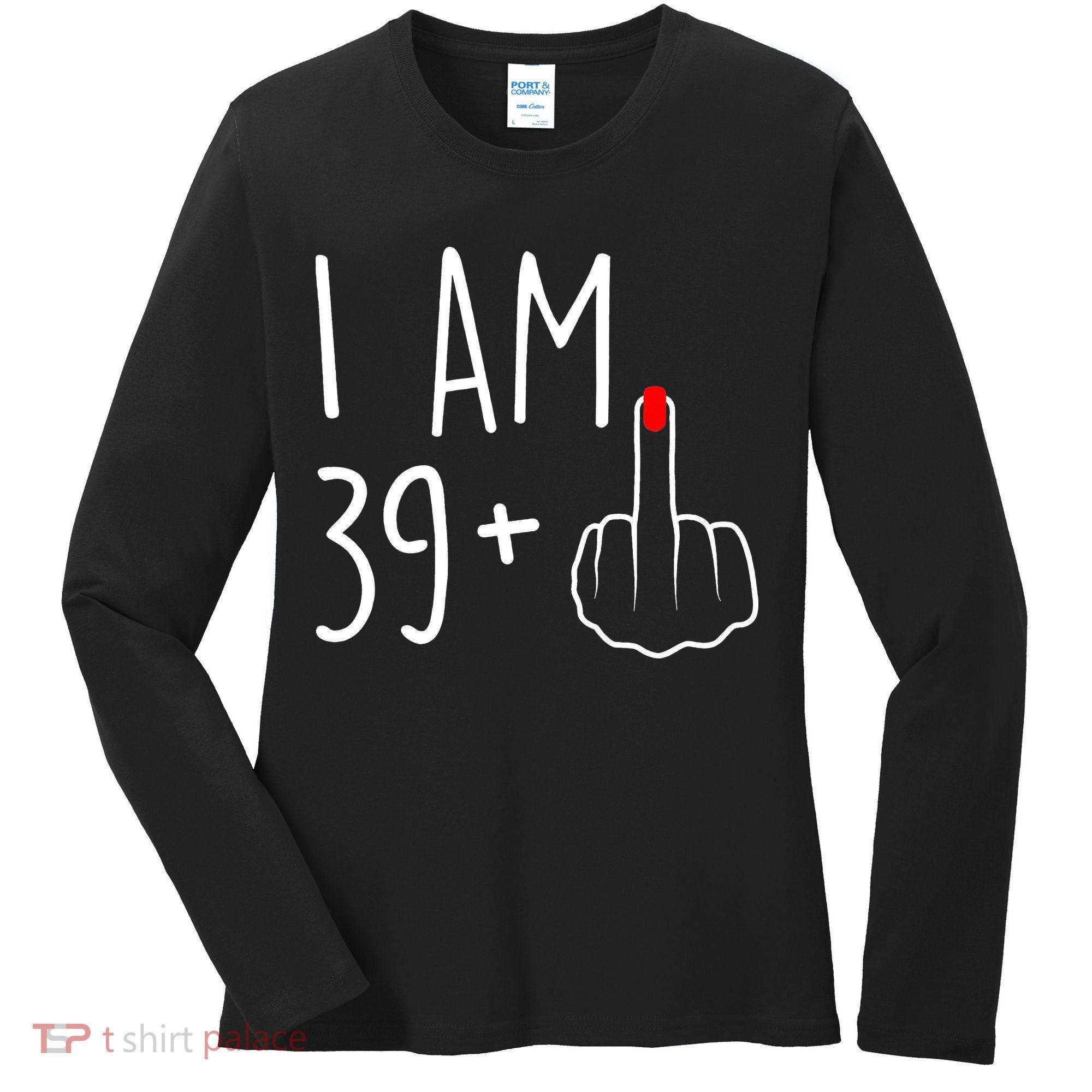 I Am 39 Plus 1 Middle Finger For A 40th Birthday Women's Long Sleeve Shirt