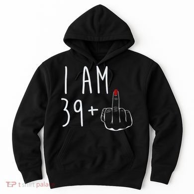 I Am 39 Plus 1 Middle Finger For A 40th Birthday For Wo Hoodie