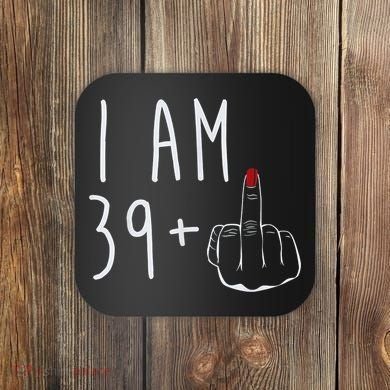 I Am 39 Plus 1 Middle Finger For A 40th Birthday For Wo Coaster