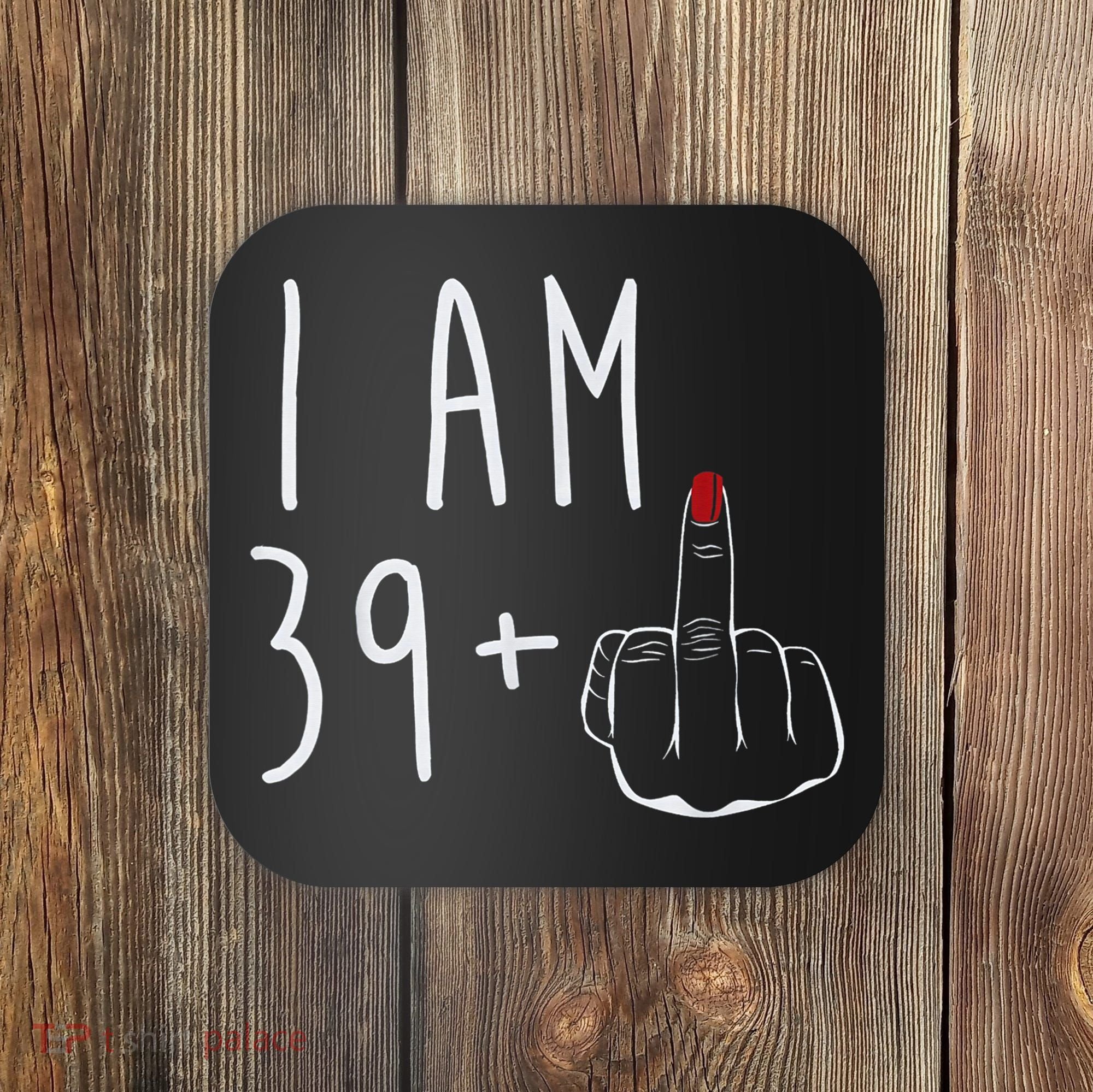 I Am 39 Plus 1 Middle Finger For A 40th Birthday For Wo Coaster