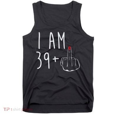 I Am 39 Plus 1 Middle Finger For A 40th Birthday For Wo Tank Top