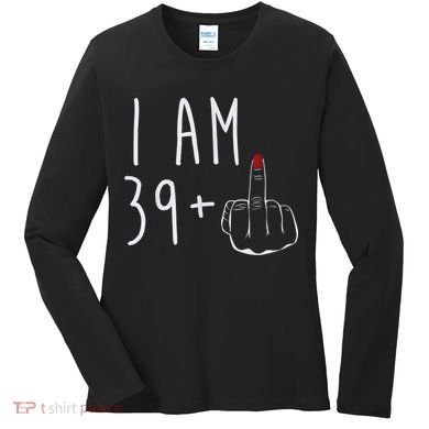I Am 39 Plus 1 Middle Finger For A 40th Birthday For Wo Women's Long Sleeve Shirt
