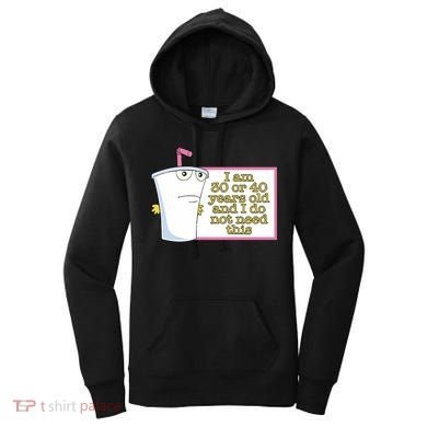 I Am 30 Or 40 Years Old And I Do Not Need This Women's Hoodie