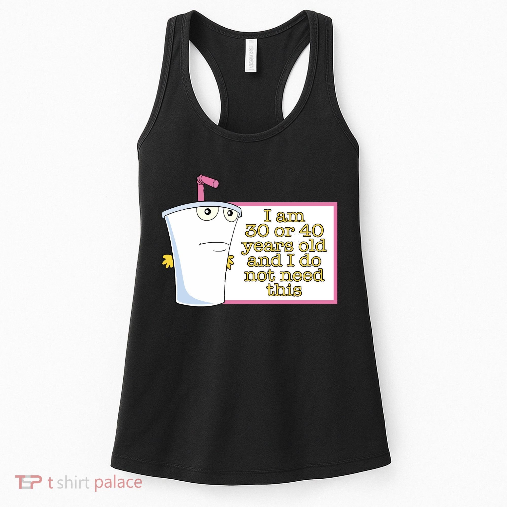 I Am 30 Or 40 Years Old And I Do Not Need This Women's Tank Top