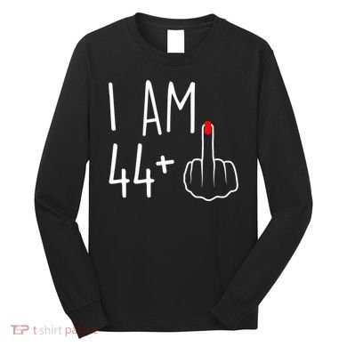 I Am 44 Plus 1 Middle Finger For A 45th Birthday Long Sleeve Shirt