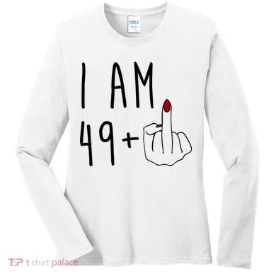 I Am 49 Plus Middle Finger Funny 50th Birthday Women's Long Sleeve Shirt
