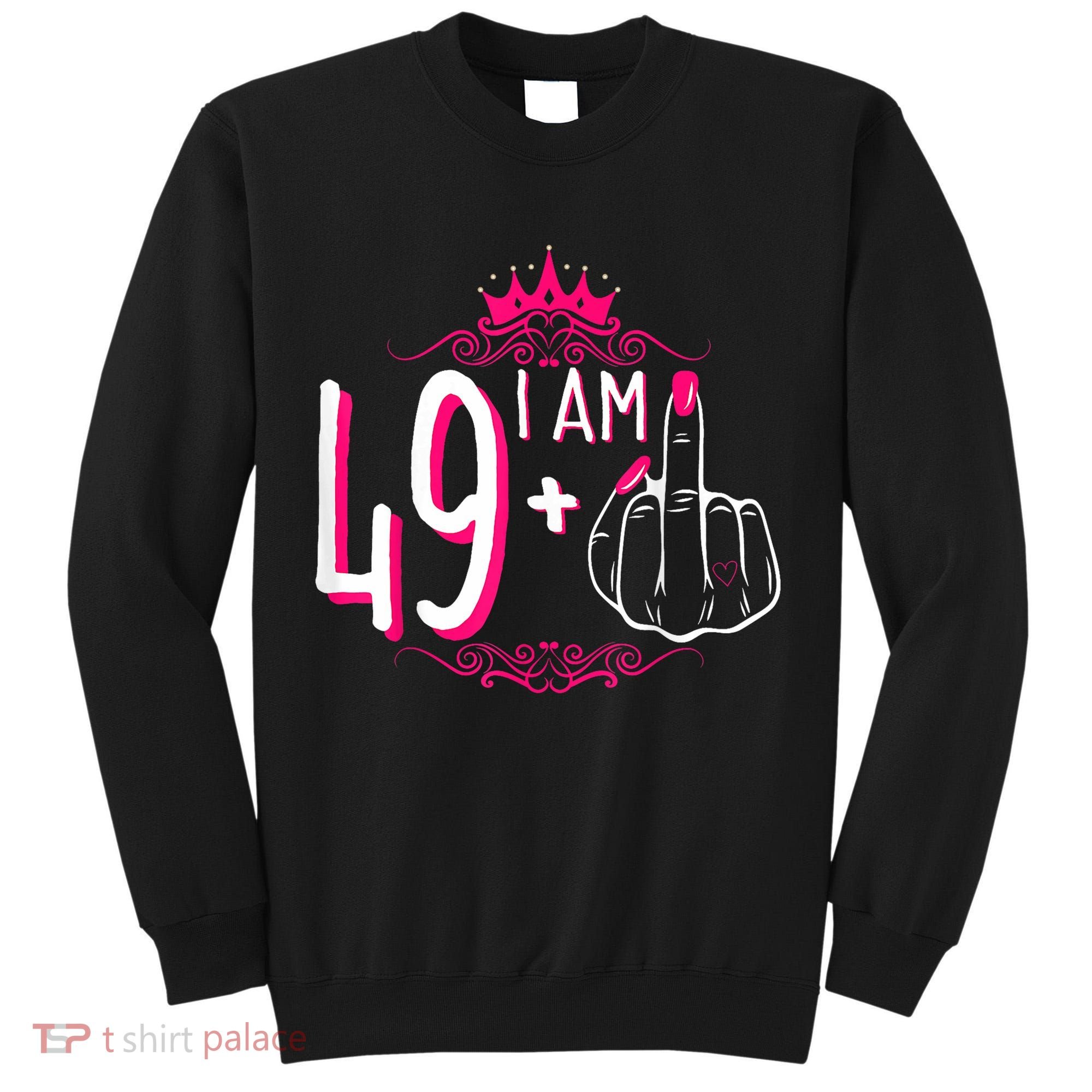I Am 49 Plus 1 Middle Finger 49th Women Birthday Funny Tall Sweatshirt