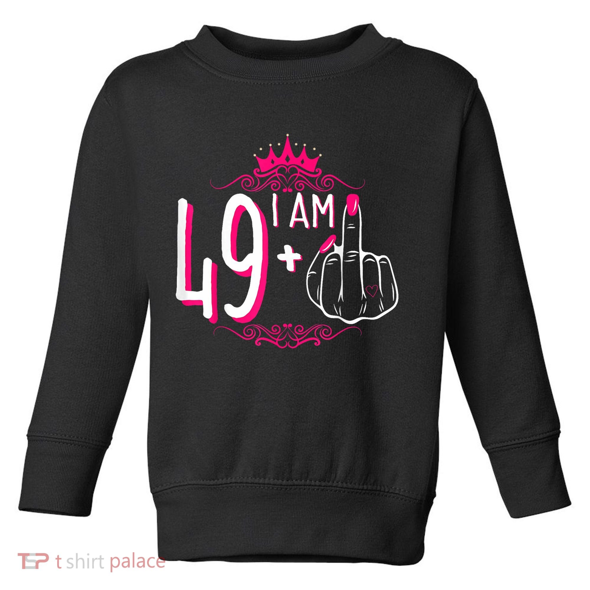 I Am 49 Plus 1 Middle Finger 49th Women Birthday Funny Toddler Sweatshirt