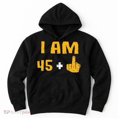 I Am 45 Plus 1 Middle Finger 46th Birthday Gift 46 Years Old Hoodie