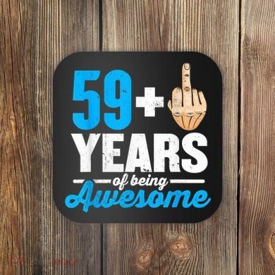 I am 59 plus 1 middle finger for a 60th Birthday Coaster