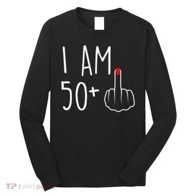 I Am 50 Plus 1 Middle Finger For A 51st Birthday Long Sleeve Shirt