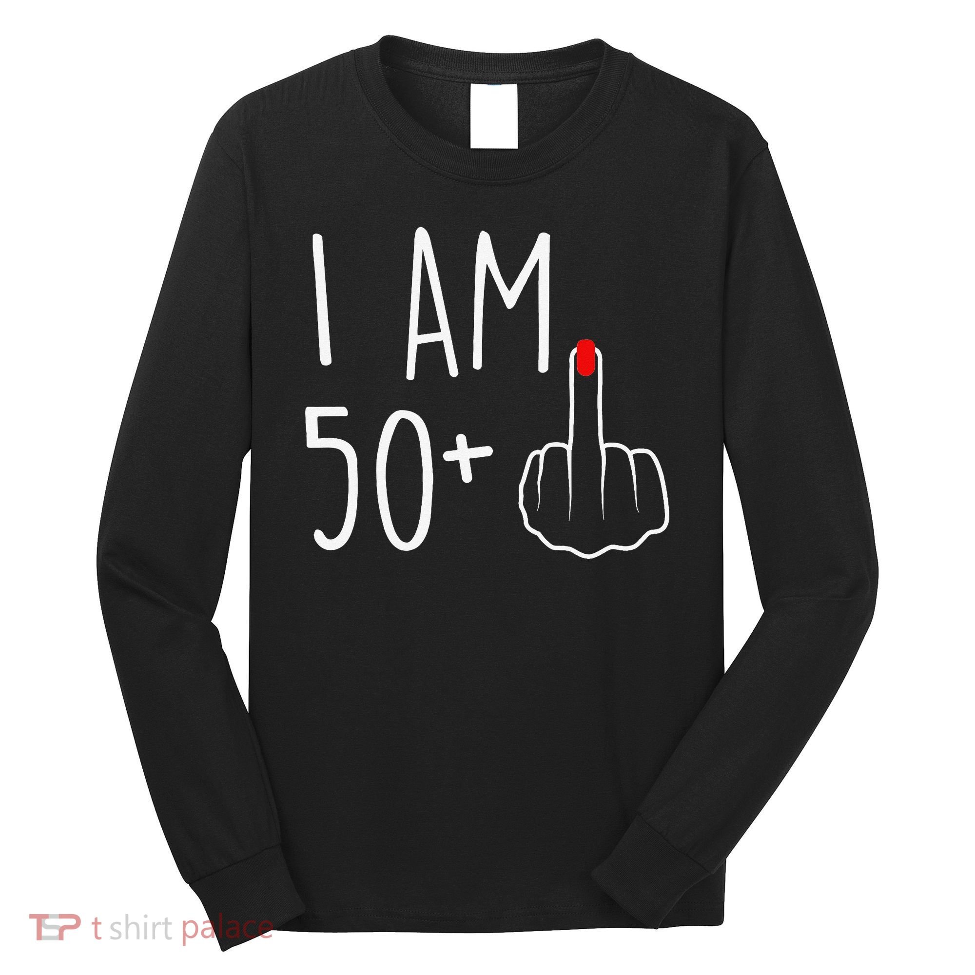 I Am 50 Plus 1 Middle Finger For A 51st Birthday Long Sleeve Shirt
