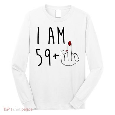 I Am 59 Plus Middle Finger Funny 60th Birthday Long Sleeve Shirt