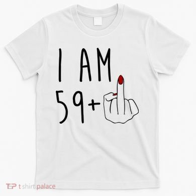 I Am 59 Plus Middle Finger Funny 60th Birthday T-Shirt