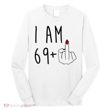 I Am 69 Plus Middle Finger Funny 70th Birthday Long Sleeve Shirt
