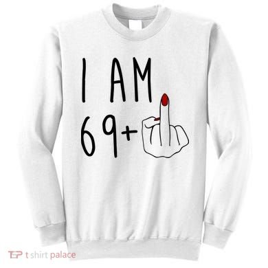 I Am 69 Plus Middle Finger Funny 70th Birthday Sweatshirt