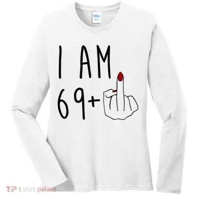 I Am 69 Plus Middle Finger Funny 70th Birthday Women's Long Sleeve Shirt