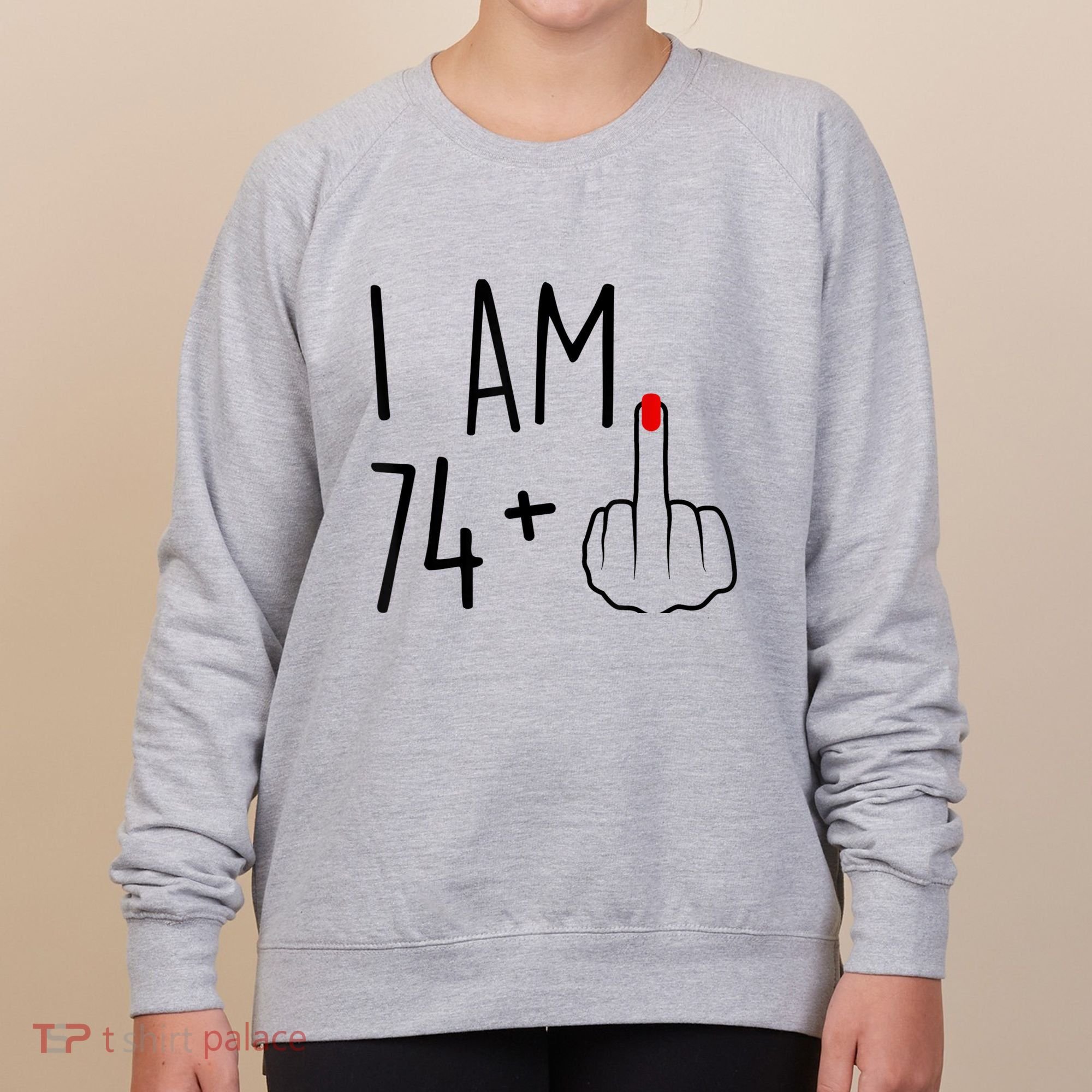 I Am 74 Plus 1 Middle Finger For A 75th Birthday For Wo Women's Sweatshirt