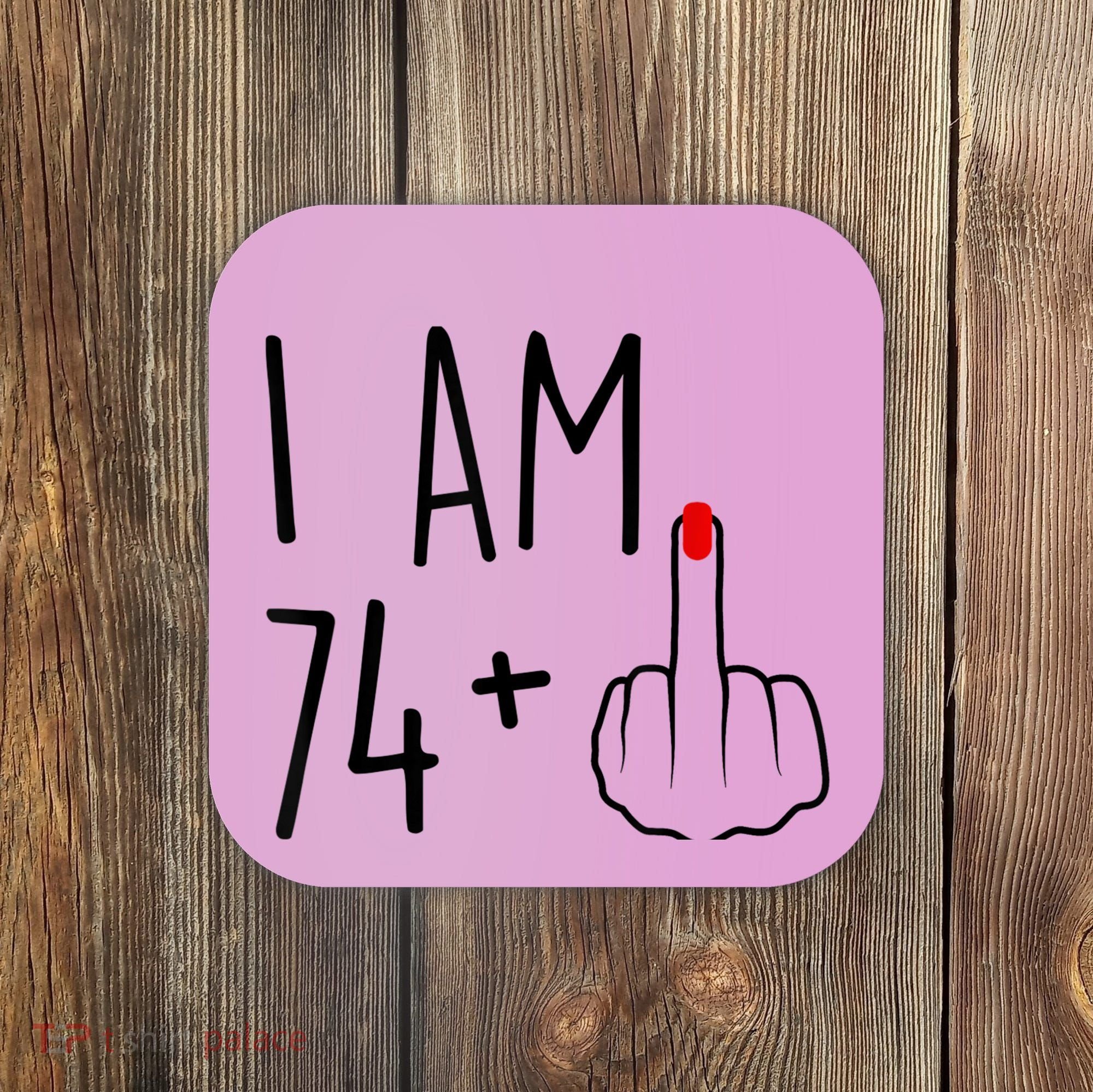 I Am 74 Plus 1 Middle Finger For A 75th Birthday For Wo Coaster