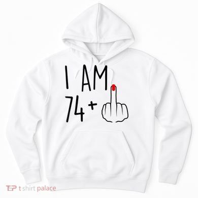 I Am 74 Plus 1 Middle Finger For A 75th Birthday For Wo Hoodie