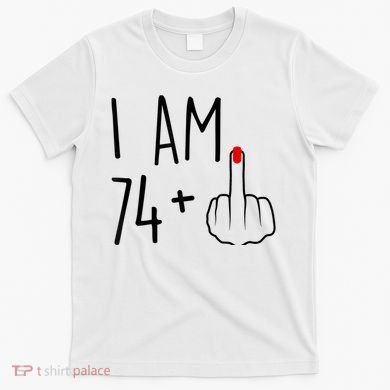 I Am 74 Plus 1 Middle Finger For A 75th Birthday For Wo T-Shirt