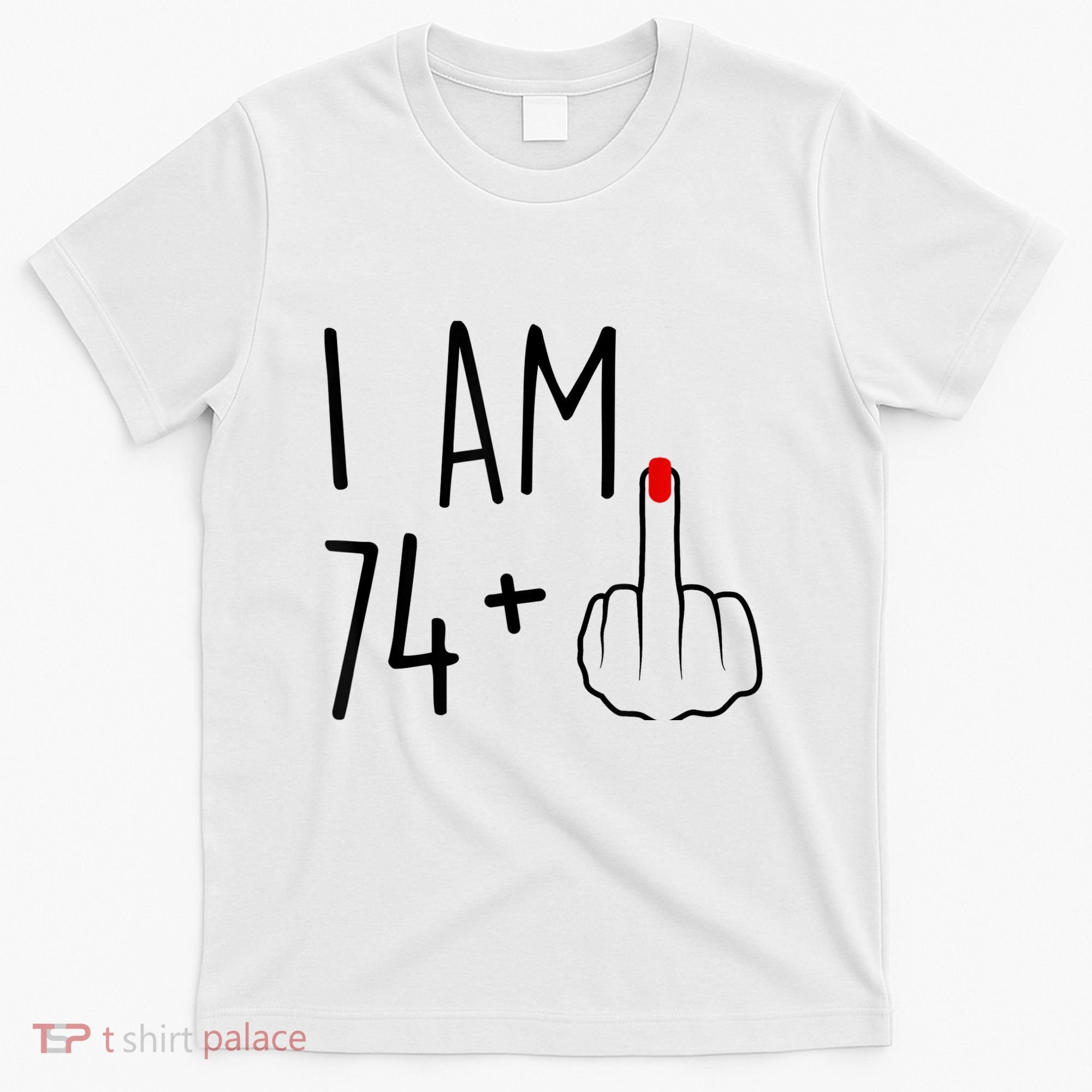 I Am 74 Plus 1 Middle Finger For A 75th Birthday For Wo T-Shirt