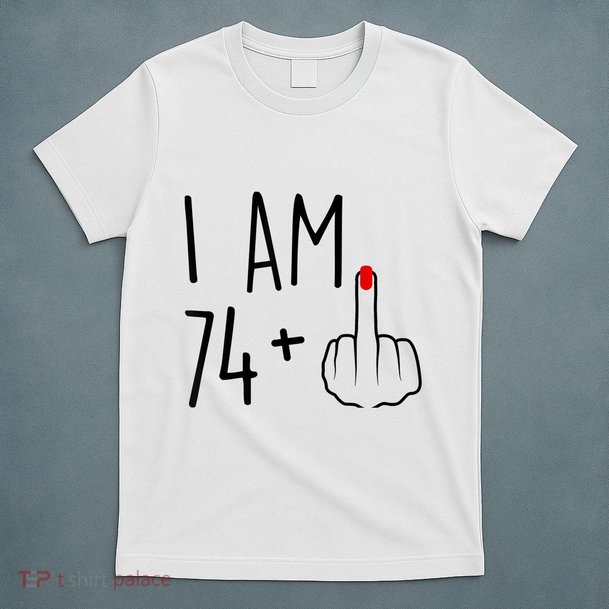 I Am 74 Plus 1 Middle Finger For A 75th Birthday For Wo T-Shirt