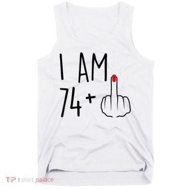 I Am 74 Plus 1 Middle Finger For A 75th Birthday For Wo Tank Top