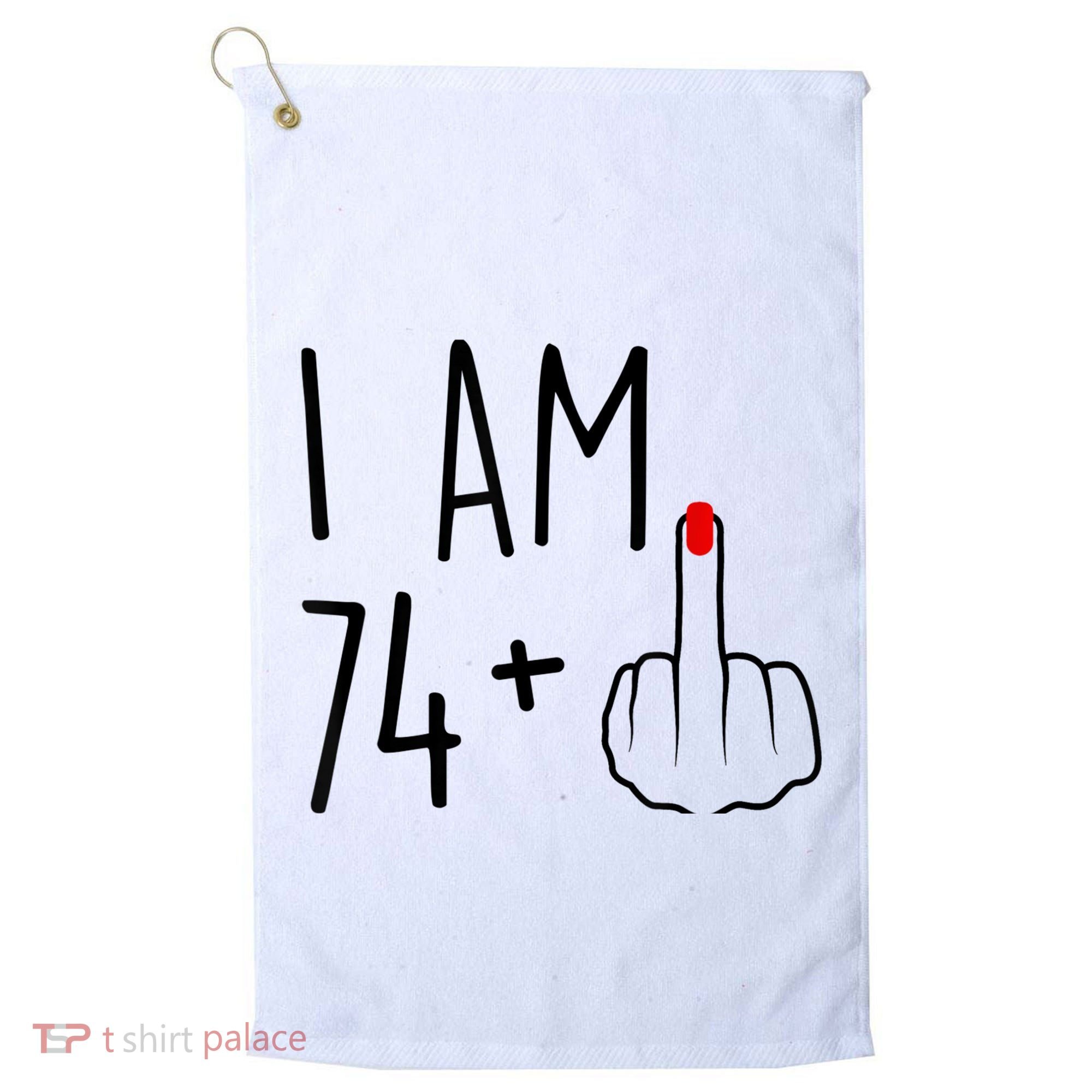 I Am 74 Plus 1 Middle Finger For A 75th Birthday For Wo Golf Towel