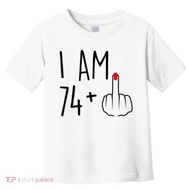 I Am 74 Plus 1 Middle Finger For A 75th Birthday For Wo Toddler T-Shirt