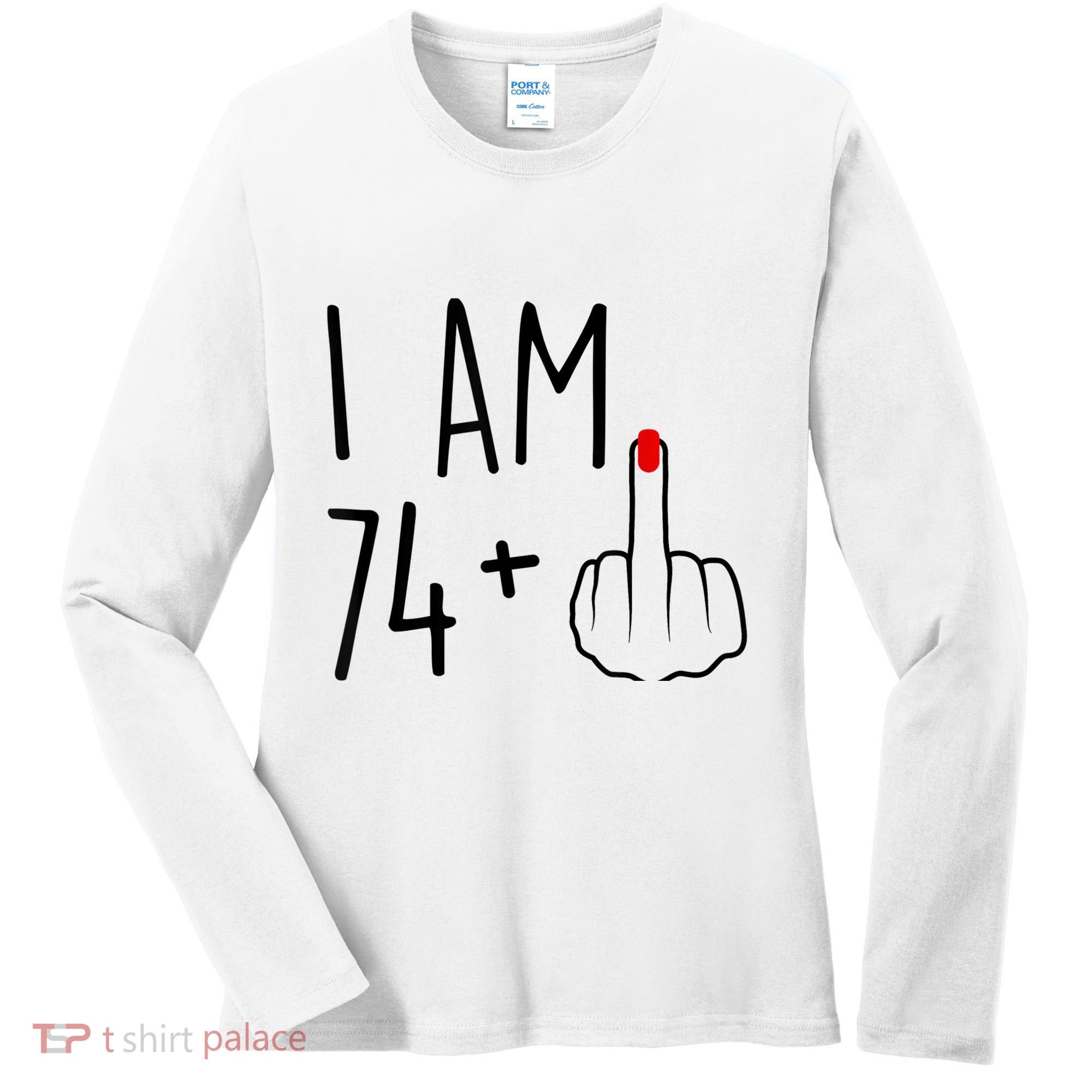 I Am 74 Plus 1 Middle Finger For A 75th Birthday For Wo Women's Long Sleeve Shirt