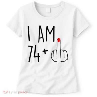 I Am 74 Plus 1 Middle Finger For A 75th Birthday For Wo Women's T-Shirt