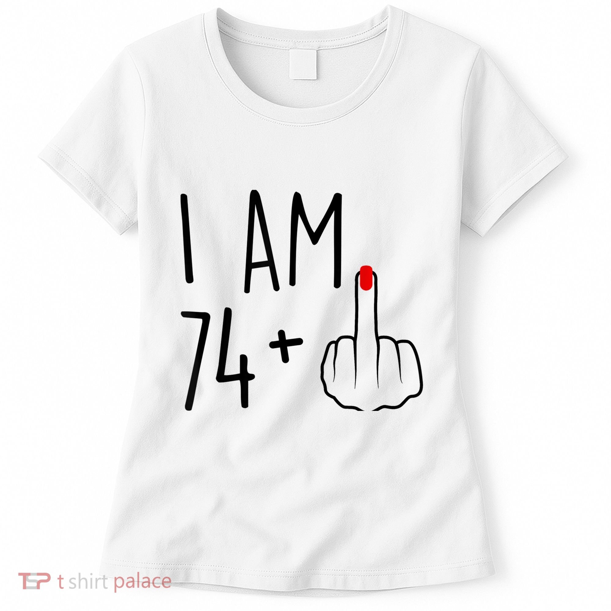 I Am 74 Plus 1 Middle Finger For A 75th Birthday For Wo Women's T-Shirt