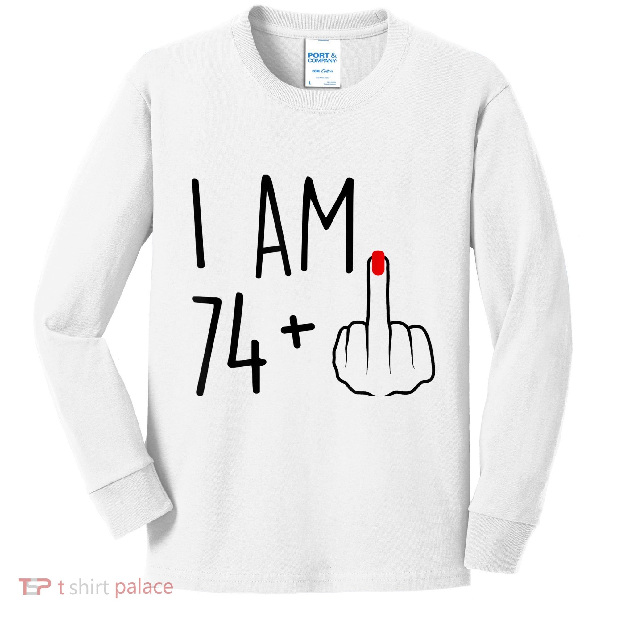 I Am 74 Plus 1 Middle Finger For A 75th Birthday For Wo Kids Long Sleeve Shirt