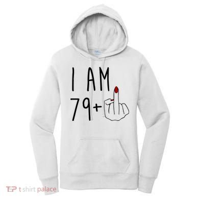 I Am 79 Plus Middle Finger Funny 80th Birthday Women's Hoodie