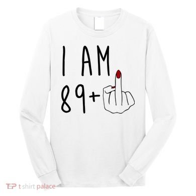 I Am 89 Plus Middle Finger Funny 90th Birthday Long Sleeve Shirt