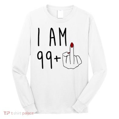 I Am 99 Plus Middle Finger Funny 100th Birthday Long Sleeve Shirt