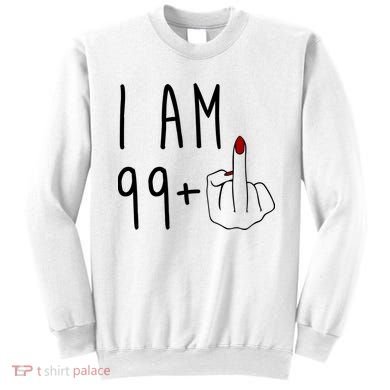 I Am 99 Plus Middle Finger Funny 100th Birthday Sweatshirt