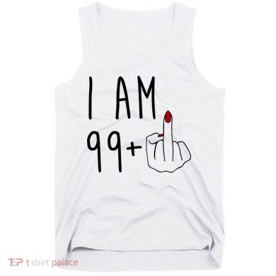 I Am 99 Plus Middle Finger Funny 100th Birthday Tank Top