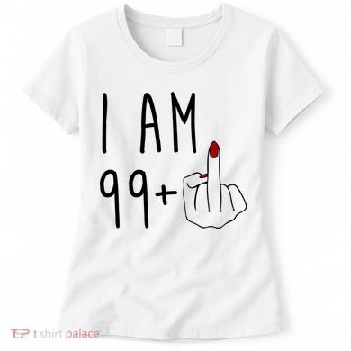 I Am 99 Plus Middle Finger Funny 100th Birthday Women's T-Shirt
